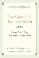 Too Soon Old, Too Late Smart: Thirty True Things You Need to Know Now - by Gordon Livingston