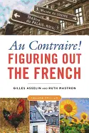Au Contraire: Figuring Out the French - by Gilles Asselin and Ruth Mastron