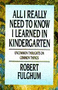 All I Really Need to Know I Learned in Kindergarten - by Robert Fulghum