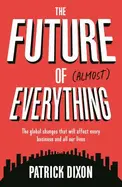 The Future of Almost Everything - by Patrick Dixon