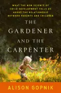 The Gardener and the Carpenter - by Alison Gopnik