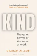 KIND: The Quiet Power of Kindness at Work by Graham Allcott