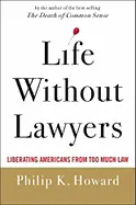 Life Without Lawyers - by Philip K. Howard