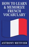 How to Learn and Memorize French Vocabulary - by Anthony Metivier