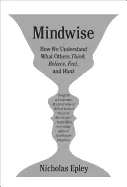 Mindwise: How We Understand What Others Think, Believe, Feel, and Want - by Nicholas Epley