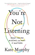 You’re Not Listening - by Kate Murphy