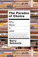 The Paradox of Choice - Why More is Less - by Barry Schwartz