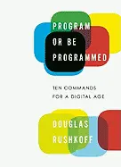 Program or Be Programmed - by Douglas Rushkoff and Leland Purvis