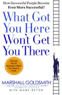 What Got You Here Won't Get You There - by Marshall Goldsmith