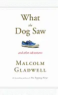 What the Dog Saw - by Malcolm Gladwell