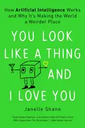 You Look Like a Thing and I Love You - by Janelle Shane